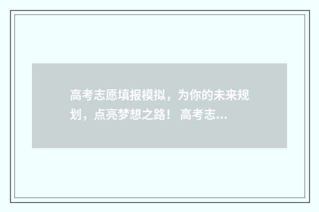 高考志愿填报模拟，为你的未来规划，点亮梦想之路！ 高考志愿填报模拟