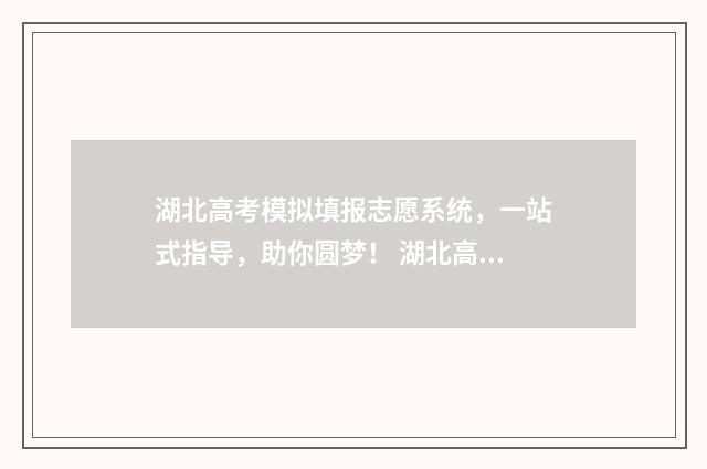 湖北高考模拟填报志愿系统，一站式指导，助你圆梦！ 湖北高考模拟填报系统