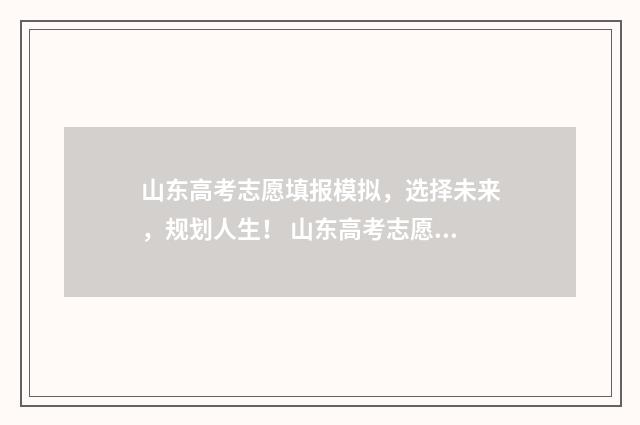 山东高考志愿填报模拟，选择未来，规划人生！ 山东高考志愿填报