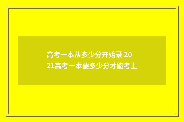 高考一本从多少分开始录 2021高考一本要多少分才能考上