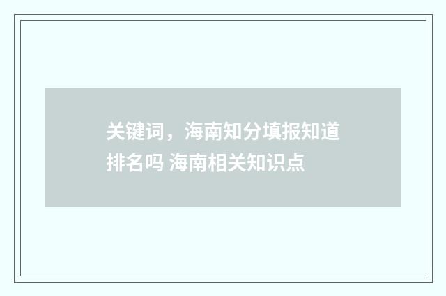 关键词，海南知分填报知道排名吗 海南相关知识点