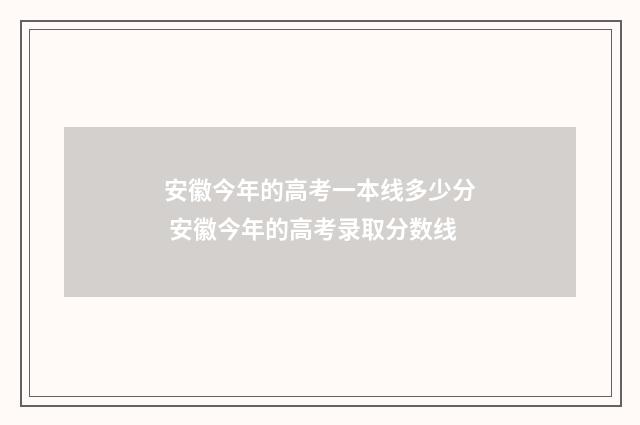 安徽今年的高考一本线多少分 安徽今年的高考录取分数线