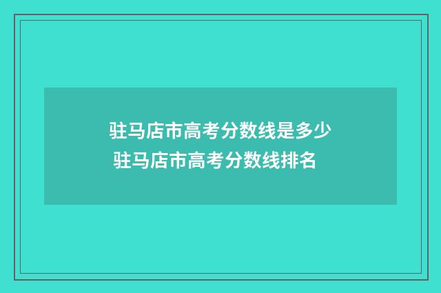 驻马店市高考分数线是多少 驻马店市高考分数线排名