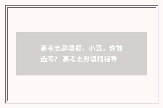 高考志愿填报，小丑，你敢选吗？ 高考志愿填报指导