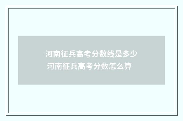 河南征兵高考分数线是多少 河南征兵高考分数怎么算