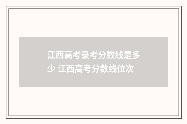 江西高考录考分数线是多少 江西高考分数线位次