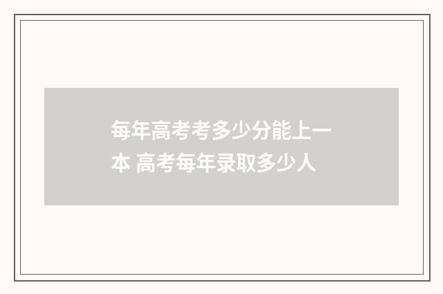 每年高考考多少分能上一本 高考每年录取多少人