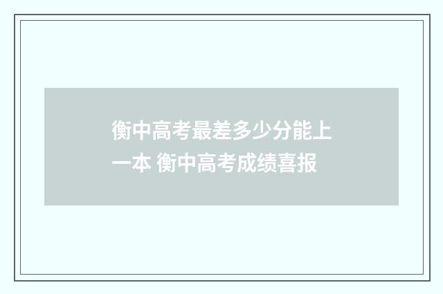 衡中高考最差多少分能上一本 衡中高考成绩喜报