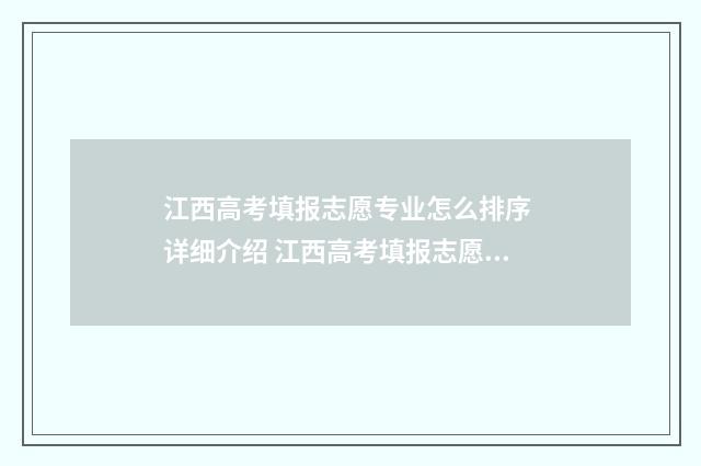 江西高考填报志愿专业怎么排序 详细介绍 江西高考填报志愿网
