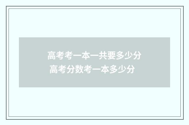 高考考一本一共要多少分 高考分数考一本多少分