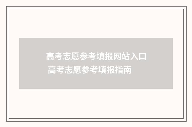 高考志愿参考填报网站入口 高考志愿参考填报指南