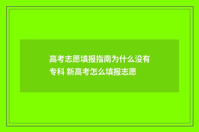 高考志愿填报指南为什么没有专科 新高考怎么填报志愿