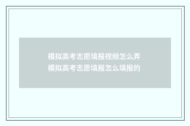 模拟高考志愿填报视频怎么弄 模拟高考志愿填报怎么填报的