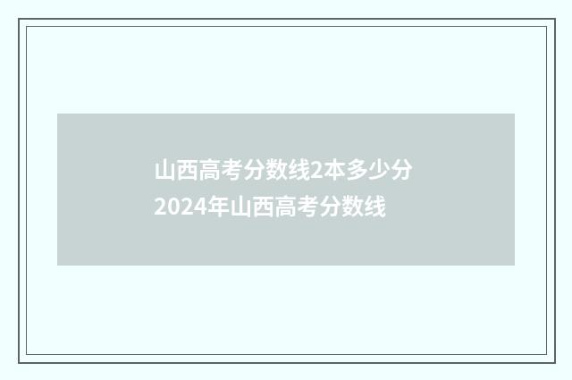 山西高考分数线2本多少分 2024年山西高考分数线