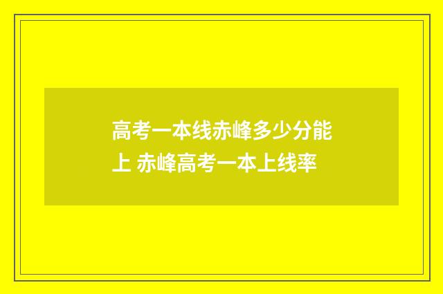 高考一本线赤峰多少分能上 赤峰高考一本上线率