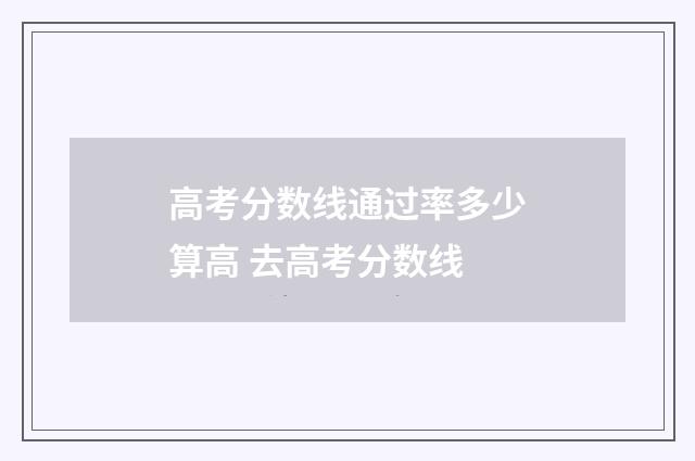 高考分数线通过率多少算高 去高考分数线