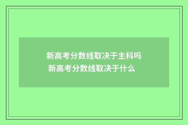 新高考分数线取决于主科吗 新高考分数线取决于什么