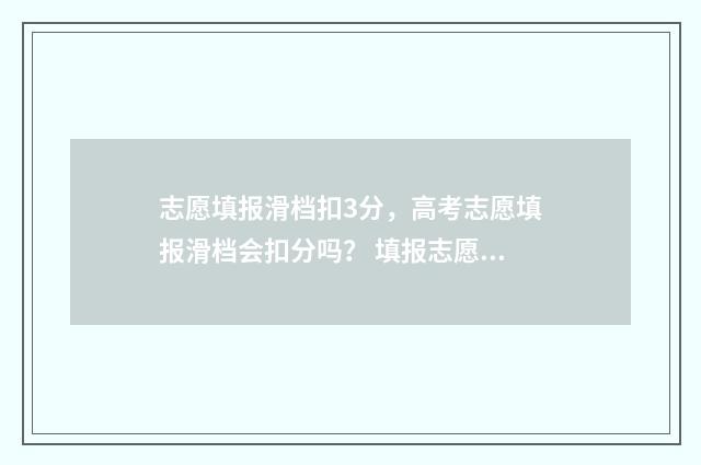 志愿填报滑档扣3分，高考志愿填报滑档会扣分吗？ 填报志愿滑档是怎么回事