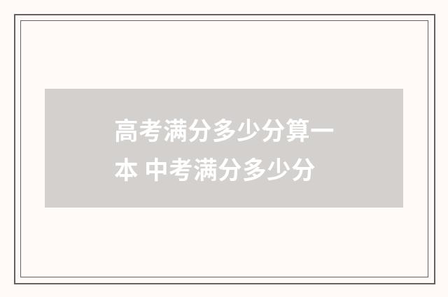 高考满分多少分算一本 中考满分多少分