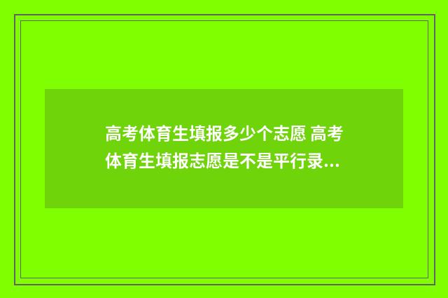 高考体育生填报多少个志愿 高考体育生填报志愿是不是平行录取