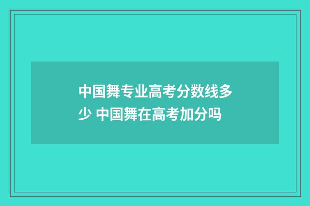 中国舞专业高考分数线多少 中国舞在高考加分吗