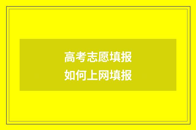 高考志愿填报如何上网填报