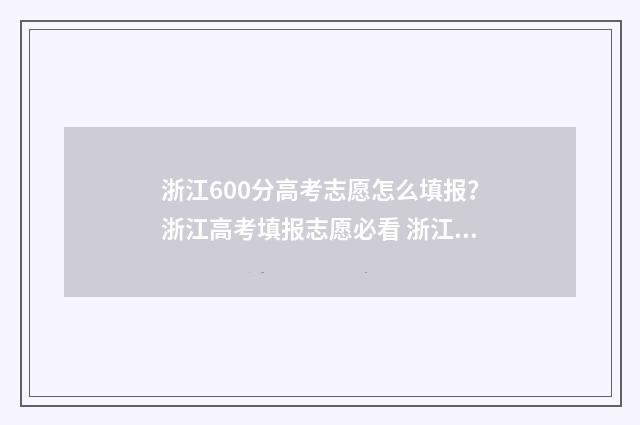 浙江600分高考志愿怎么填报？浙江高考填报志愿必看 浙江高考600分什么概念2020
