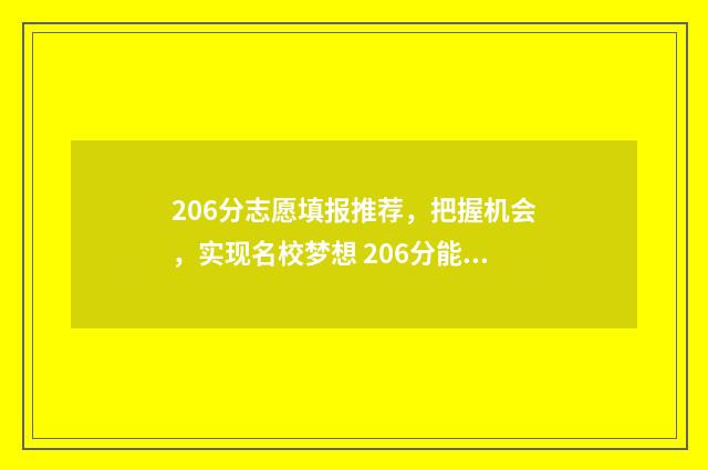 206分志愿填报推荐，把握机会，实现名校梦想 206分能上什么学校