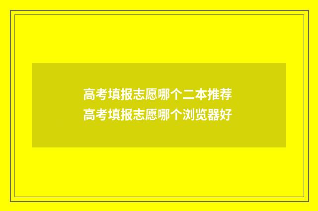 高考填报志愿哪个二本推荐 高考填报志愿哪个浏览器好