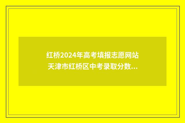 红桥2024年高考填报志愿网站 天津市红桥区中考录取分数线