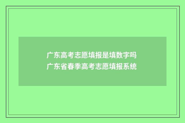 广东高考志愿填报是填数字吗 广东省春季高考志愿填报系统