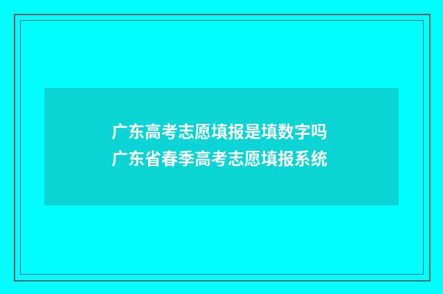 广东高考志愿填报是填数字吗 广东省春季高考志愿填报系统