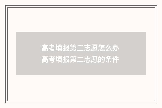 高考填报第二志愿怎么办 高考填报第二志愿的条件