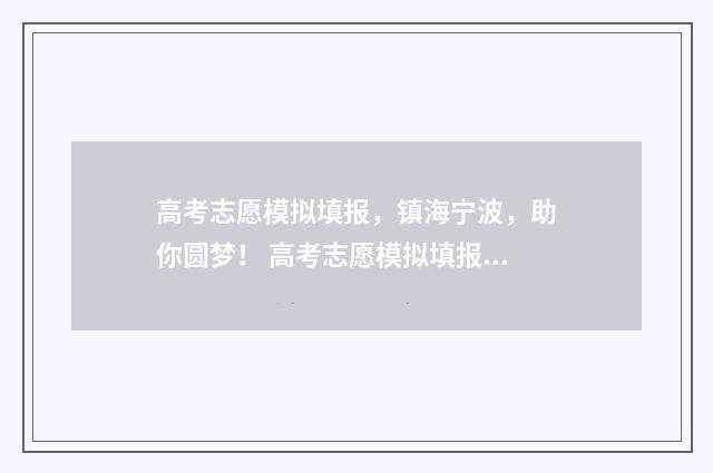 高考志愿模拟填报，镇海宁波，助你圆梦！ 高考志愿模拟填报有什么用
