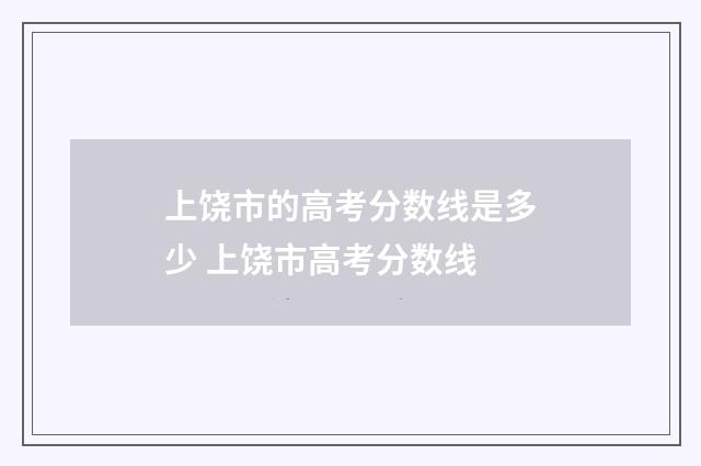 上饶市的高考分数线是多少 上饶市高考分数线