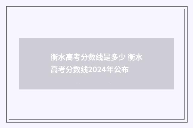 衡水高考分数线是多少 衡水高考分数线2024年公布