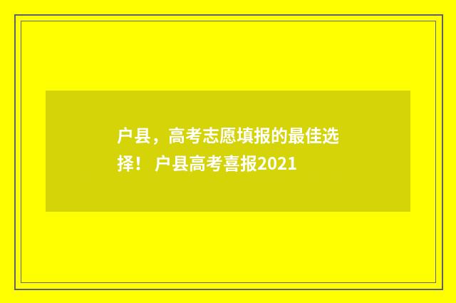 户县，高考志愿填报的最佳选择！ 户县高考喜报2021