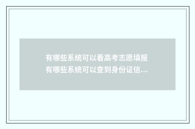 有哪些系统可以看高考志愿填报 有哪些系统可以查到身份证信息