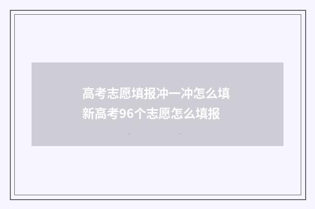 高考志愿填报冲一冲怎么填 新高考96个志愿怎么填报