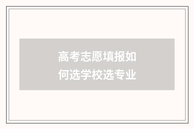 高考志愿填报如何选学校选专业