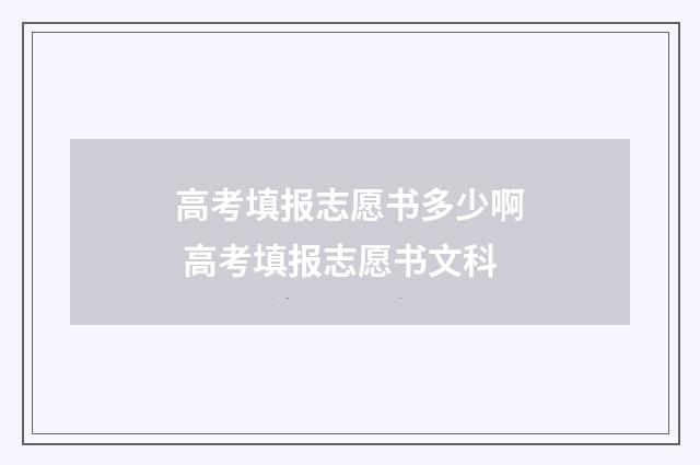 高考填报志愿书多少啊 高考填报志愿书文科