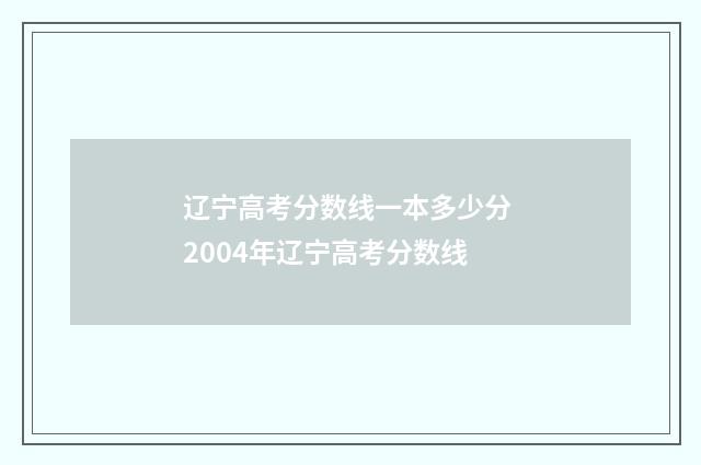 辽宁高考分数线一本多少分 2004年辽宁高考分数线