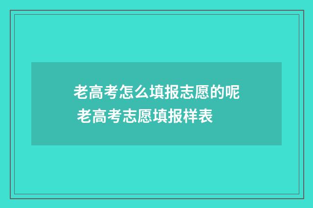 老高考怎么填报志愿的呢 老高考志愿填报样表