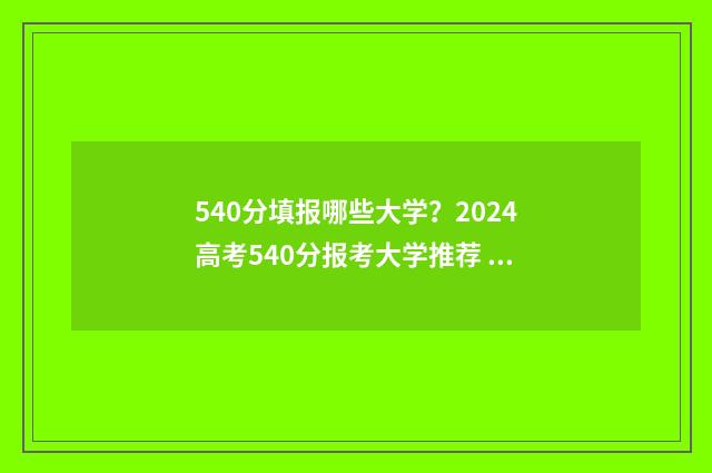 540分填报哪些大学？2024高考540分报考大学推荐 540分能报考的好大学