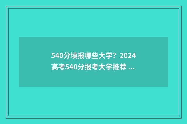 540分填报哪些大学？2024高考540分报考大学推荐 540分能报考的好大学