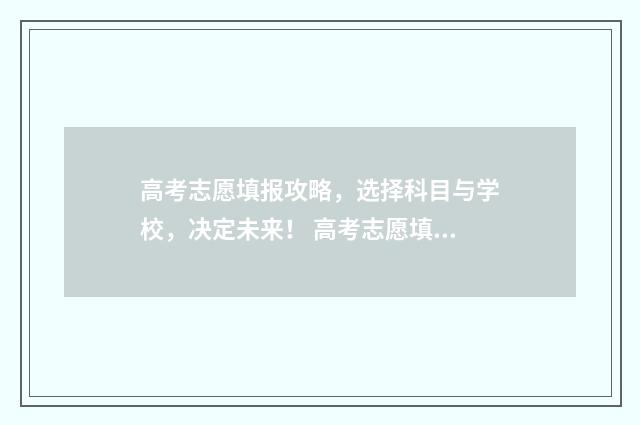 高考志愿填报攻略，选择科目与学校，决定未来！ 高考志愿填报攻略word 本文目录