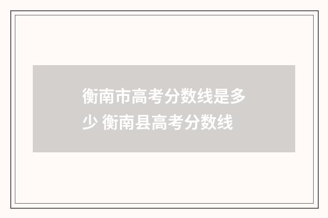 衡南市高考分数线是多少 衡南县高考分数线