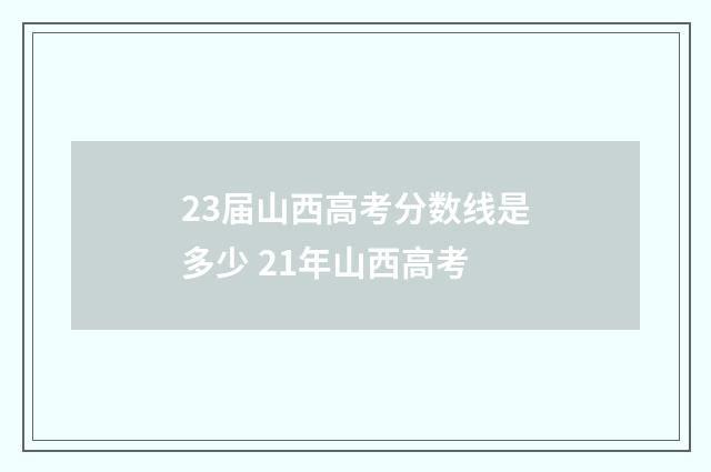 23届山西高考分数线是多少 21年山西高考