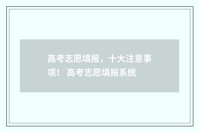 高考志愿填报，十大注意事项！ 高考志愿填报系统