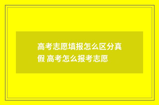 高考志愿填报怎么区分真假 高考怎么报考志愿